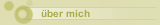 &uuml;ber mich